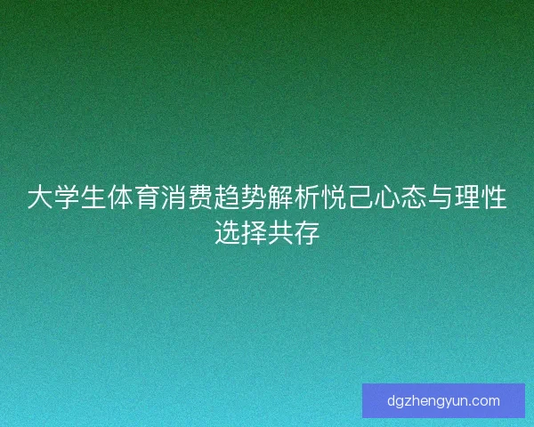 大学生体育消费趋势解析悦己心态与理性选择共存